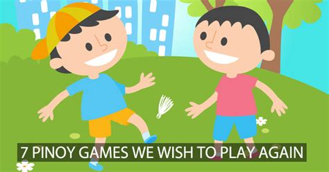 7 Pinoy Games We Wish To Play Again .